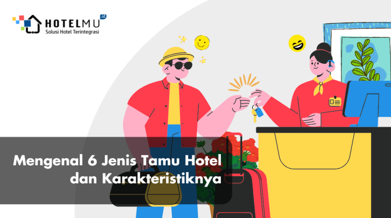 Mengenal 6 Jenis Tamu Hotel dan Karakteristiknya