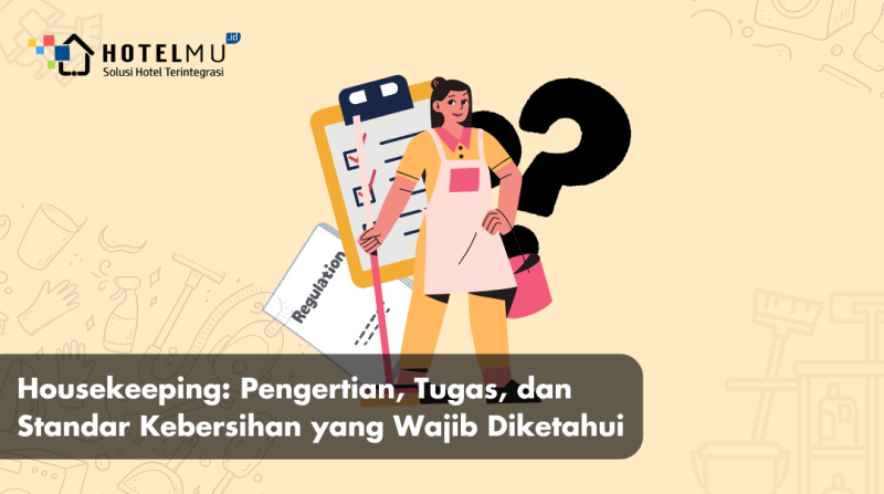 Housekeeping: Pengertian, Tugas, dan Standar Kebersihan yang Wajib Diketahu