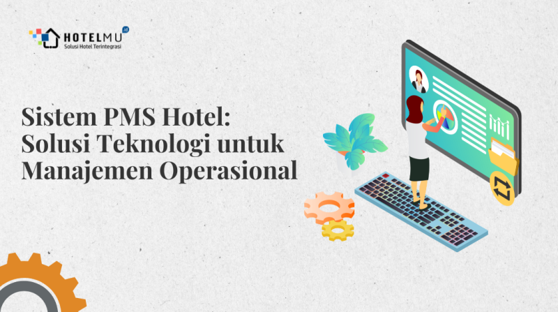 Sistem PMS Hotel: Solusi Teknologi untuk Manajemen Operasional