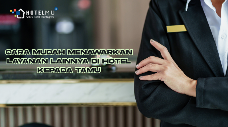 Cara Mudah Menawarkan Layanan Lainnya di Hotel kepada Tamu