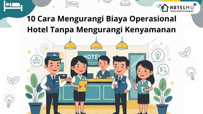 10 Cara Mengurangi Biaya Operasional Hotel Tanpa Mengurangi Kenyamanan