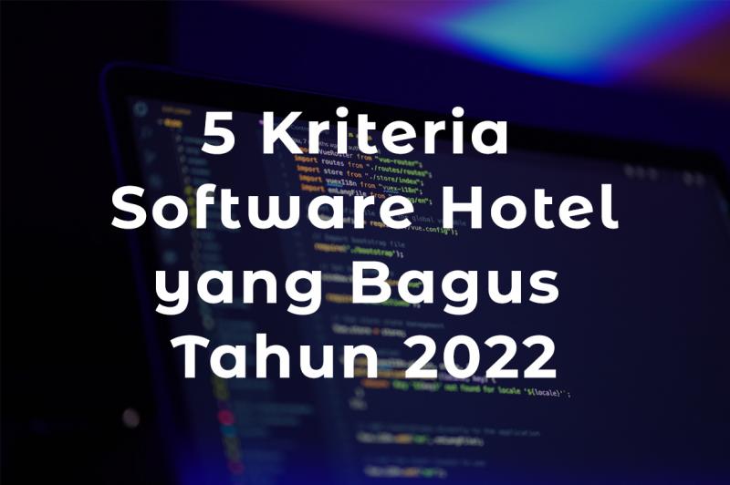 5 Kriteria Software Hotel yang Bagus Tahun 2022