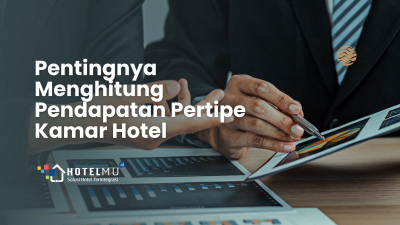 Pentingnya Menghitung Pendapatan Pertipe Kamar Hotel